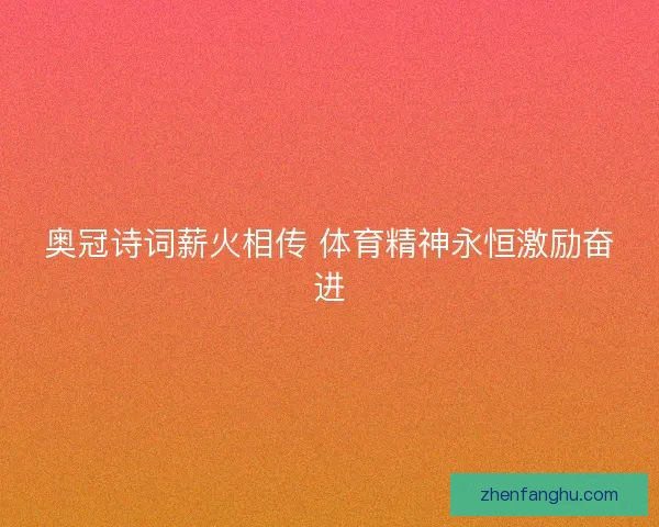 奥冠诗词薪火相传 体育精神永恒激励奋进 奥冠诗词薪火相传 体育精神永恒激励奋进