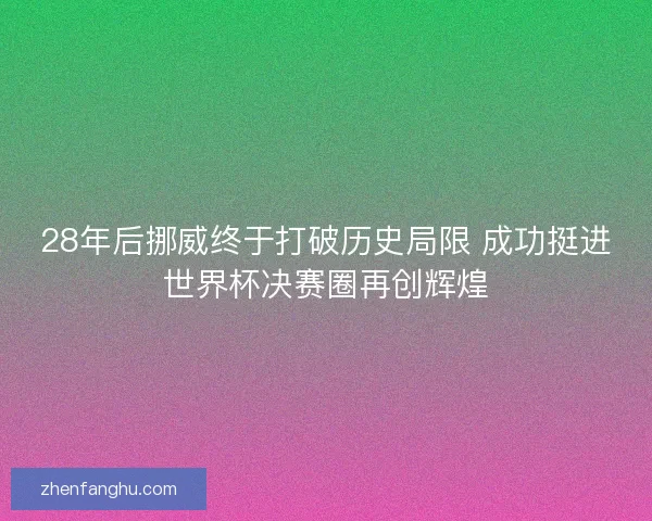 28年后挪威终于打破历史局限 成功挺进世界杯决赛圈再创辉煌 28年后挪威终于打破历史局限 成功挺进世界杯决赛圈再创辉煌